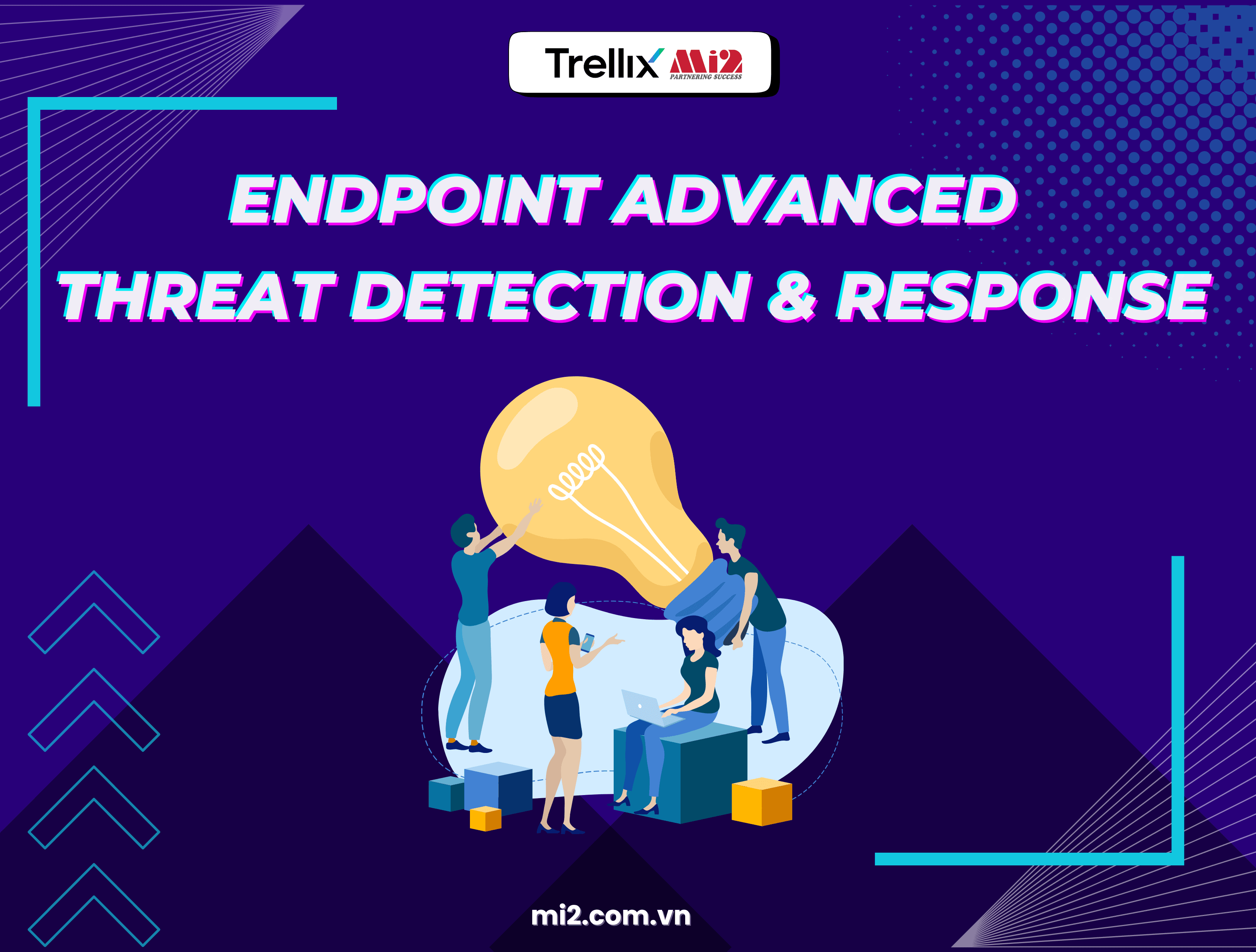 Giải pháp Endpoint Advanced Threat Detection & Response (EDR): Bảo vệ doanh nghiệp trước mọi mối đe dọa
